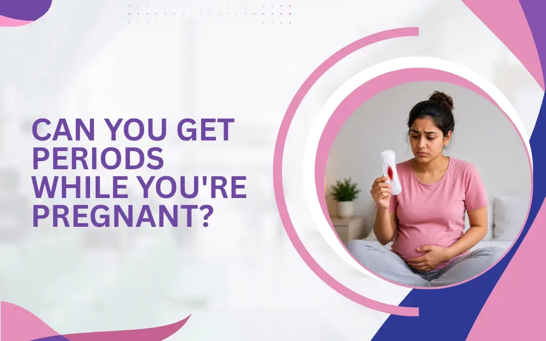 Can You Get Periods While You’re Pregnant?